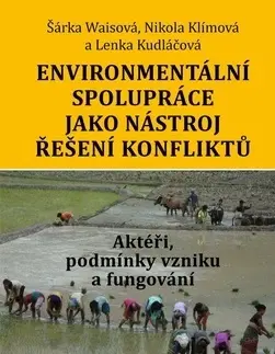 Sociológia, etnológia Environmentální spolupráce jako nástroj řešení konfliktů - Nikola Klímová,Lenka Kudláčová,Šárka Waisová