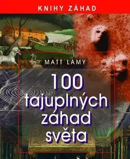 Mystika, proroctvá, záhady, zaujímavosti 100 tajuplných záhad světa - Matt Lamy