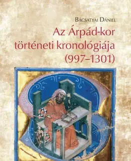 Svetové dejiny, dejiny štátov Az Árpád-kor történeti kronológiája (997-1301) - Dániel Bácsatyai