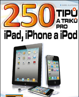 Hardware 250 tipů a triků pro iPad, iPhone a iPod - Karel Klatovský