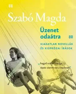 Novely, poviedky, antológie Üzenet odaátra - Kiadatlan novellák és kisprózai írások - Magda Szabó