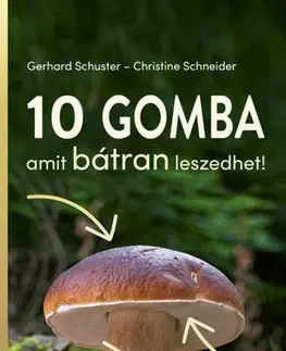 Biológia, fauna a flóra 10 gomba amit bátran leszedhet! - Gerhard Schuster,Christine Schneiderová,Judit Jakab