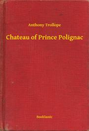 Svetová beletria Chateau of Prince Polignac - Anthony Trollope