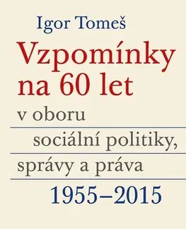 Biografie - Životopisy Vzpomínky na 60 let v oboru sociální politiky, správy a práva 1955-2015 - Igor Tomeš,Kateřina Šámalová,Kristina Koldinská
