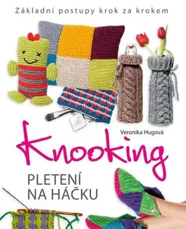 Pletenie, hačkovanie, vyšívanie, paličkovanie Knooking – pletení na háčku, 2. vydání - Veronika Hugová