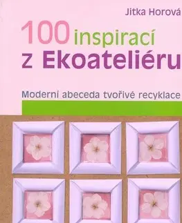 Ručné práce - ostatné 100 inspiracií z ekoateliéru - Jitka Horová