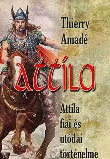 História - ostatné Attila - Attila fiai és utódai történelme - Thierry Amadé