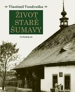 Slovenské a české dejiny Život staré Šumavy - Vlastimil Vondruška