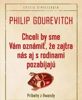 Moderné dejiny Chceli by sme Vám oznámiť, že zajtra nás aj s rodinami pozabíjajú - Philip Gourevitch,Ľubomíra Kuzmová
