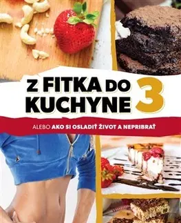 Zdravá výživa, diéty, chudnutie Z fitka do kuchyne 3 - Lucia Švaral,Kolektív autorov