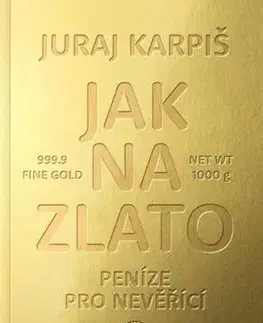Ekonómia, Ekonomika Jak na zlato - Peníze pro nevěřící - Juraj Karpiš