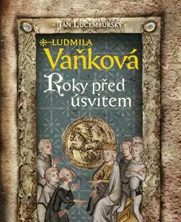 Historické romány Jan Lucemburský II - Roky před úsvitem - Ludmila Vaňková