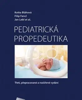 Pediatria Pediatrická propedeutika (Třetí, přepracované a rozšířené vydání) - Květa Bláhová,Filip Fencl,Jan Lebl
