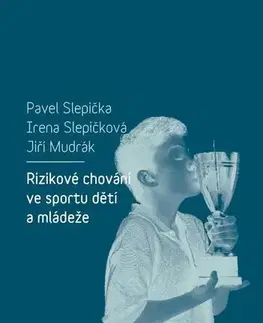 Šport Rizikové chování ve sportu dětí a mládeže - Pavel Slepička,Irena Slepičková,Jiří Mudrák