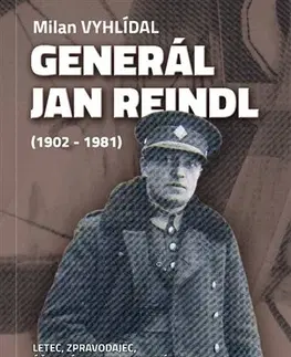 Biografie - ostatné Generál Jan Reindl (1902-1981) - Milan Vyhlídal