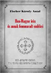 História - ostatné Hun-Magyar írás és annak fennmaradt emlékei - Károly Antal Fischer