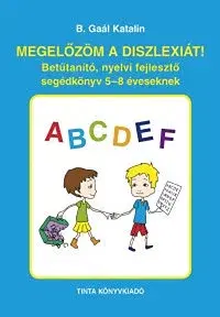 Pedagogika, vzdelávanie, vyučovanie Megelőzöm a diszlexiát! - Betűtanító, nyelvi fejlesztő segédkönyv 5-8 éveseknek - Katalin B. Gaál