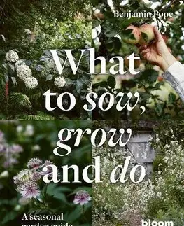 Okrasná záhrada What to Sow, Grow and Do - Benjamin Pope