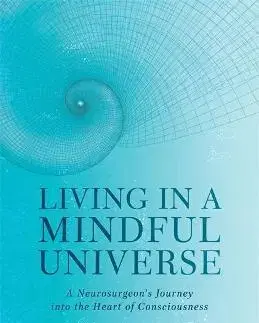Psychológia, etika Living in a Mindful Universe - Karen Newell,Alexander Eben
