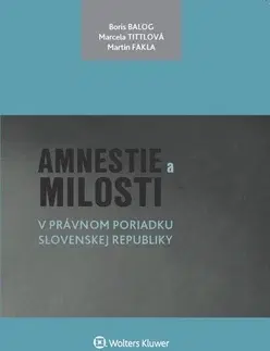 Právo - ostatné Amnestie a milosti v právnom poriadku Slovenskej republiky - Marcela Tittlová,Boris Balog,Martin Fakla