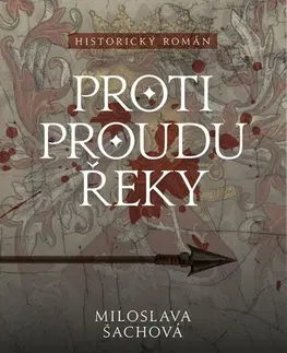 Historické romány Proti proudu řeky - Miloslava Šachová