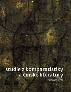Literárna veda, jazykoveda Studie z komparatistiky a čínské literatury - Oldřich Král,Lucie Olivová