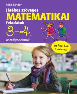 Matematika Játékos szöveges matematikai feladatok 3-4. osztályosoknak - Sándor Roka