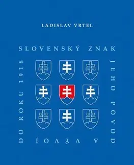 Slovenské a české dejiny Slovenský znak, jeho pôvod a vývoj do roku 1918 - Ladislav Vrtel