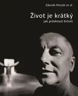 Biografie - ostatné Život je krátký jak prásknutí bičem - Zdeněk Potužil