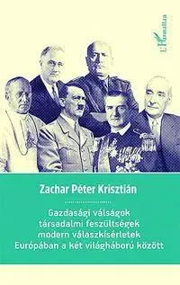 Moderné dejiny Gazdasági válságok, társadalmi feszültségek, modern válaszkísérletek Európában a két világháború között - Krisztián Zachar Péter