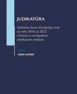 Európske právo Judikatúra Súdneho dvora EÚ za roky 2018 až 2022 v konání o európskom zatýkacom rozkaze - Libor Klimek