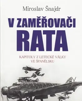 História - ostatné V zaměřovači Rata - Kapitoly z letecké války ve Španělsku - Miroslav Šnajdr
