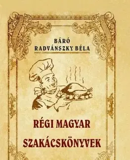 Národná kuchyňa - ostatné Régi magyar szakácskönyvek - Béla Báró Radvánszky