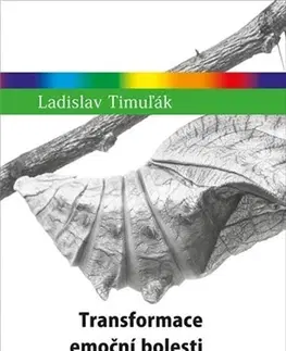Psychológia, etika Transformace emoční bolesti v psychoterapii - Ladislav Timuľák