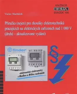 Veda, technika, elektrotechnika Příručka (nejen) pro zkoušky elektrotechniků pracujících na elektrických zařízeních nad 1000 V - Václav Macháček
