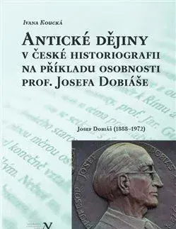 Osobnosti Antické dějiny v české historiografii na modelu osobnosti prof. Josefa Dobiáše - Koucká Ivana