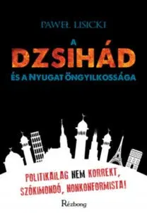 Odborná a náučná literatúra - ostatné A dzsihád és a Nyugat öngyilkossága - Pawel Lisicki,Kiadó Rézbong
