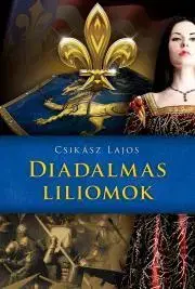 Historické romány Diadalmas liliomok - Lajos Csikász
