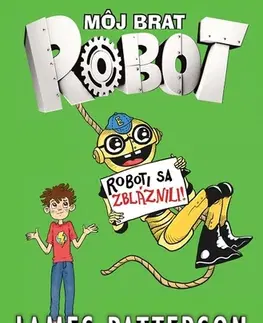 Pre deti a mládež - ostatné Môj brat robot 2: Roboti sa zbláznili! - James Patterson