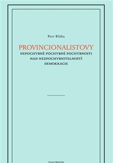 Filozofia Provincionalistovy nepochybně pochybné pochybnosti nad nezpochybnitelností - Petr Bláha
