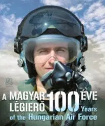 Vojnová literatúra - ostané A Magyar Légierő 100 éve - 100 years of the Hungarian Air Force