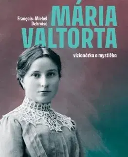 Osobnosti Mária Valtorta: vizionárka a mystička - François-Michel Debroise