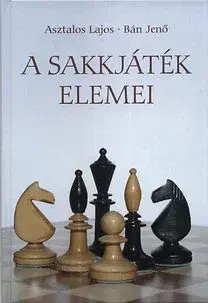 Hobby - ostatné A sakkjáték elemei - Kolektív autorov,Lajos Asztalos