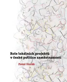 Pre vysoké školy Role lokálních projektů v české politice zaměstnanosti - Pavel Horák