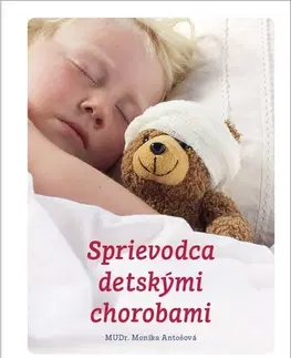 Starostlivosť o dieťa, zdravie dieťaťa Sprievodca detskými chorobami - Monika Antošová