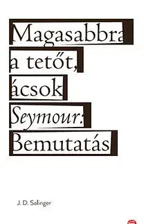 Beletria - ostatné Magasabbra a tetőt, ácsok – Seymour Bemutatás - Jerome David Salinger,Dezső Tandori