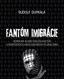 Náboženstvo - ostatné Fantóm imigrácie. Konflikt alebo dialóg kultúr v kontextoch axiologického pluralizmu - Rudolf Dupkala
