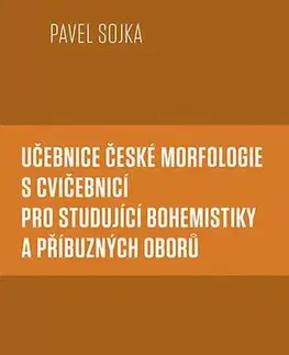 Pre vysoké školy Učebnice české morfologie s cvičebnicí pro studující bohemistiky a příbuzných oborů - Pavel Sojka