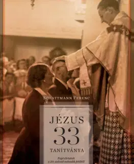 Kresťanstvo Jézus 33 tanítványa - Papi életutak a 20. század második feléből - Ferenc Schattmann