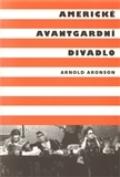 Divadlo - teória, história,... Americké avantgardní divadlo - Arnold Aronson,Daniela Jobertová